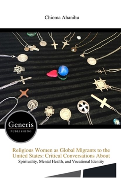 Religious Women as Global Migrants to the United States: Critical Conversations About, Chioma Ahanihu - Paperback - 9798892485937