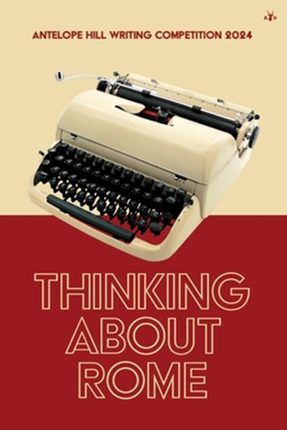 Thinking About Rome: Antelope Hill Writing Competition 2024, Antelope Hill Publishing - Paperback - 9798892520287