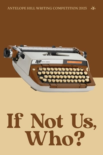If Not Us, Who?: Antelope Hill Publishing Writing Competition 2025, Antelope Hill Publishing - Paperback - 9798892520553