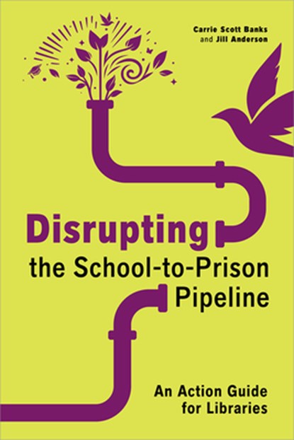 Disrupting the School-To-Prison Pipeline: An Action Guide for Libraries, Carrie Scott Banks - Paperback - 9798892552646