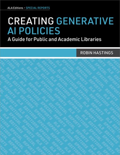 Creating Generative AI Policies: A Guide for Public and Academic Libraries, Robin Hastings - Paperback - 9798892553018