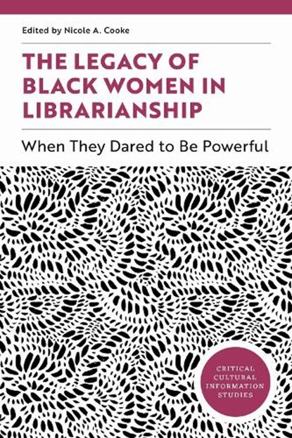 The Legacy of Black Women in Librarianship: When They Dared to Be Powerful, Nicole A. Cooke - Paperback - 9798892553261
