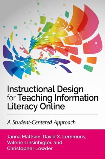 Instructional Design for Teaching Information Literacy Online:: A Student-Centered Approach, Janna Mattson - Paperback - 9798892556231