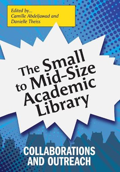 The Small to Mid-Size Academic Library: Collaborations and Outreach, Camille Abdeljawad - Paperback - 9798892556255