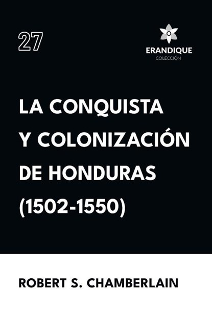 La conquista y colonización de Honduras (1502-1550), Robert S Chamberlain - Paperback - 9798892670814