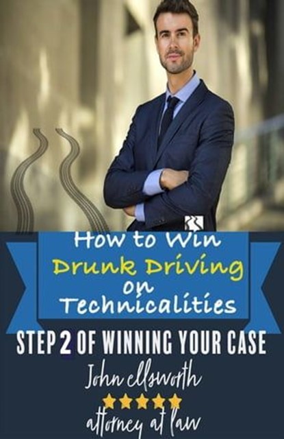 How to Win Drunk Driving on Technicalities, John Ellsworth - Ebook - 9798892699068