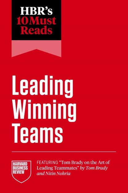 HBR's 10 Must Reads on Leading Winning Teams (featuring "Tom Brady on the Art of Leading Teammates" by Tom Brady and Nitin Nohria), Harvard Business Review ; Tom Brady ; Frances X. Frei ; Marcus Buckingham - Paperback - 9798892791427