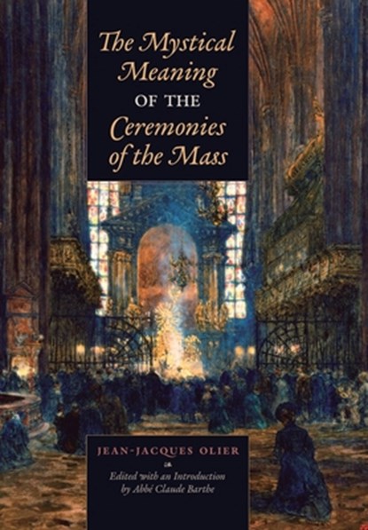 Olier, J: Mystical Meaning of the Ceremonies of the Mass, Jean-Jacques Olier - Gebonden - 9798892800419