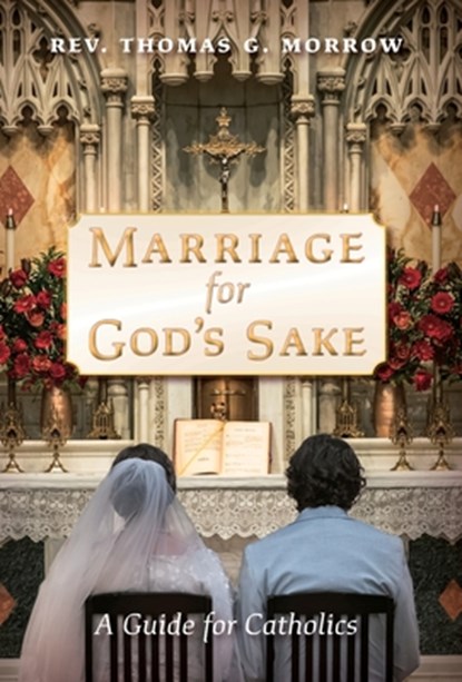 Marriage for God's Sake: A Guide for Catholics, Thomas G. Morrow - Gebonden - 9798892800969