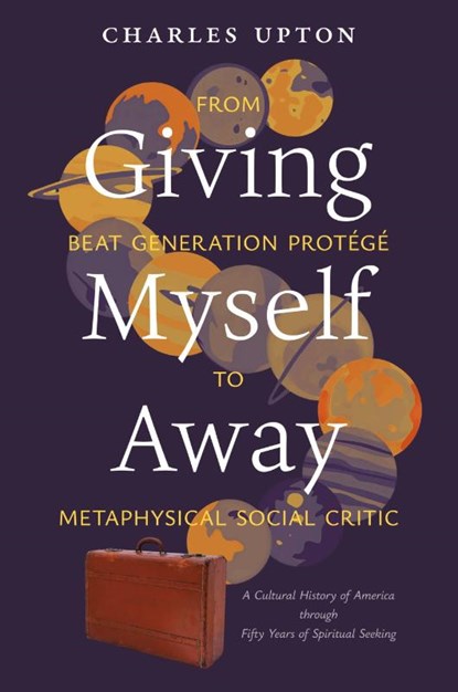 Giving Myself Away, From Beat Generation Protégé To Metaphysical Social Critic, Charles Upton - Paperback - 9798892801263