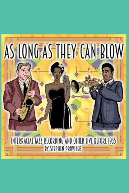 As Long As They Can Blow. Interracial Jazz Recording And Other Jive Before 1935, Stephen Provizer - Paperback - 9798892923729