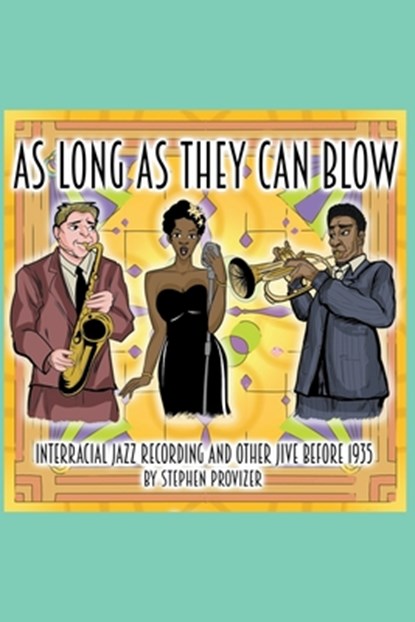 As Long As They Can Blow. Interracial Jazz Recording And Other Jive Before 1935, Stephen Provizer - Paperback - 9798892923729
