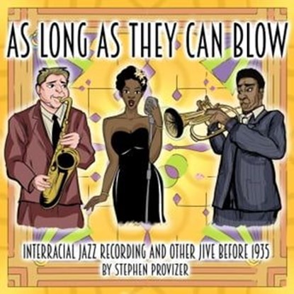 As Long As They Can Blow. Interracial Jazz Recordings Before 1935 and Other Jive, Stephen Provizer - Ebook - 9798892923743