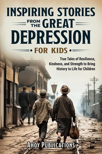 Inspiring Stories From The Great Depression For Kids, Ahoy Publications - Paperback - 9798892964210