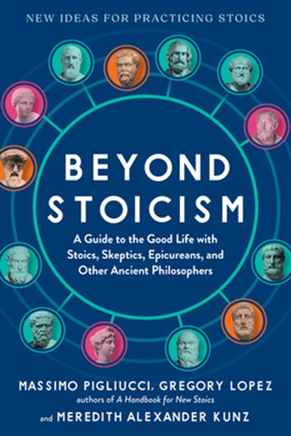Beyond Stoicism: A Guide to the Good Life with Stoics, Skeptics, Epicureans, and Other Ancient Philosophers, Massimo Pigliucci - Paperback - 9798893030334