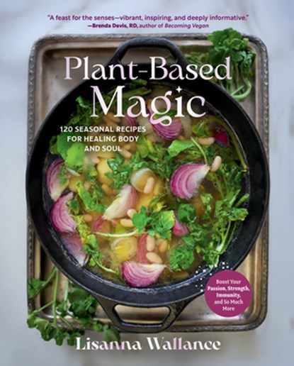 Plant-Based Magic: 120 Seasonal Recipes for Healing Body and Soul, Lisanna Wallance - Gebonden - 9798893030419