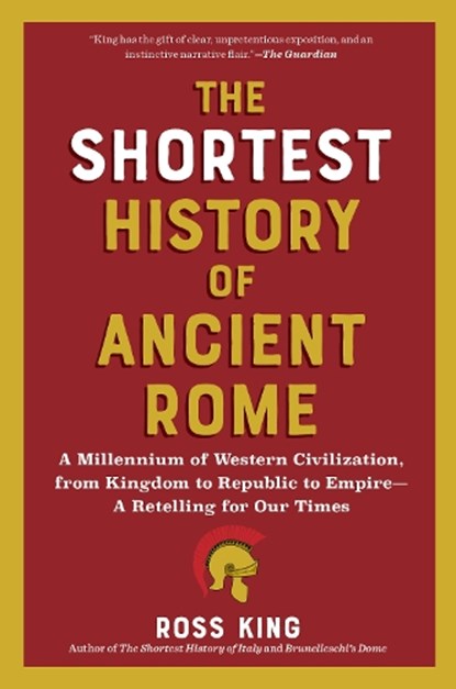 The Shortest History of Ancient Rome: A Millennium of Western Civilization, from Kingdom to Republic to Empire - A Retelling for Our Times, Ross King - Paperback - 9798893030587
