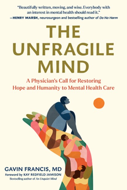 The Unfragile Mind: A Physician's Call for Restoring Hope and Humanity to Mental Health Care, Gavin Francis - Gebonden - 9798893031355