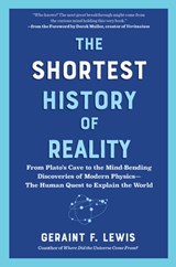 The Shortest History of Reality: From Plato's Cave to the Mind-Bending Discoveries of Modern Physics - The Human Quest to Explain the World - Geraint F. Lewis - 9798893031669