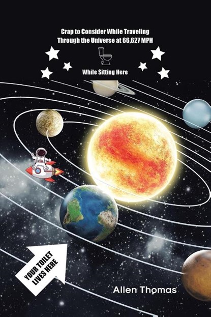 Crap to Consider While Traveling Through the Universe at 66,627 MPH While Sitting Here, Allen Thomas - Paperback - 9798893154344