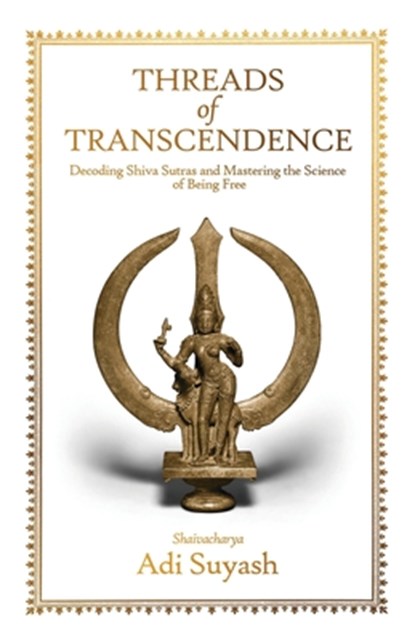 Threads of Transcendence: Decoding Shiva Sutras and Mastering the Science of Being Free, Adi Suyash - Paperback - 9798893229974
