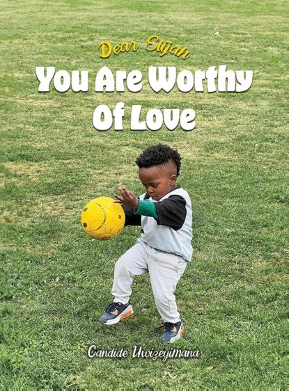 Dear Elijah, You Are Worthy Of Love, Candide Uwizeyimana - Gebonden - 9798893240610