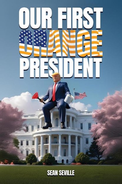 Our First Orange President, Sean Seville - Gebonden - 9798893244175
