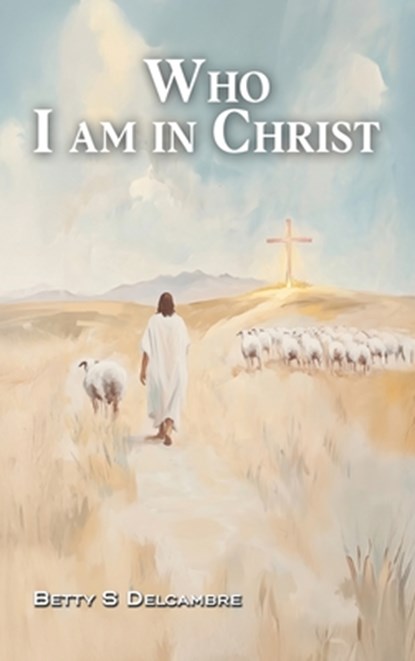 Who I Am in Christ, Betty S. Delcambre - Gebonden - 9798893245998
