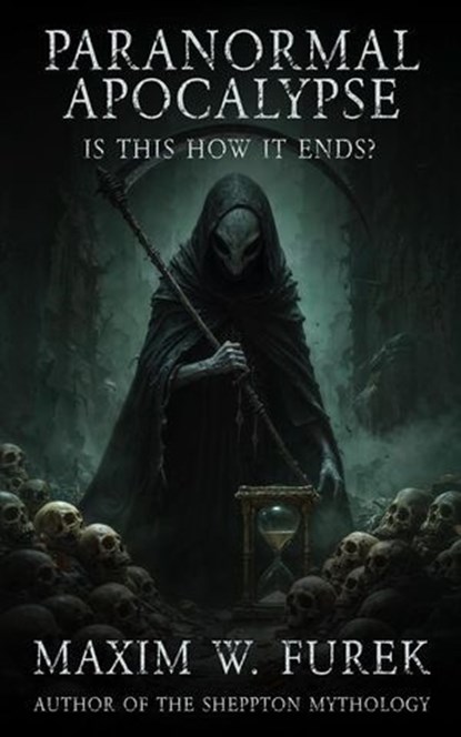 Paranormal Apocalypse: Is This How It Ends?, Maxim W. Furek - Ebook - 9798893250831