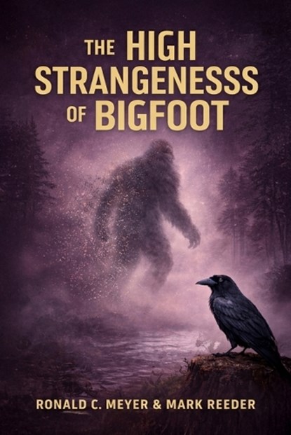 The High Strangeness of Bigfoot, Ronald Meyer ; Mark Reeder - Paperback - 9798893250909