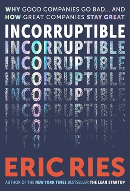Incorruptible: Why Good Companies Go Bad... and How Great Companies Stay Great, Eric Ries - Gebonden - 9798893311860
