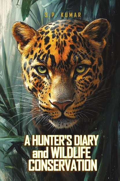 A Hunter's Diary and Wildlife Conservation, S. P. Kumar - Paperback - 9798893412802