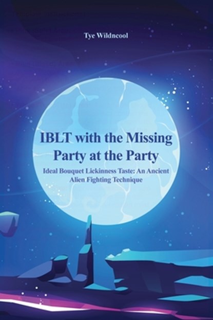 IBLT with the Missing Party at the Party: Ideal Bouquet Lickinness Taste: An Ancient Alien Fighting Technique, Tye Wildncool - Paperback - 9798893418866