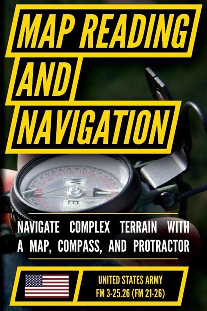 Map Reading And Land Navigation - FM 3-25.26 US Army Field Manual FM 21-26 (2001 Civilian Reference Edition), US Department of the Army - Paperback - 9798893440478