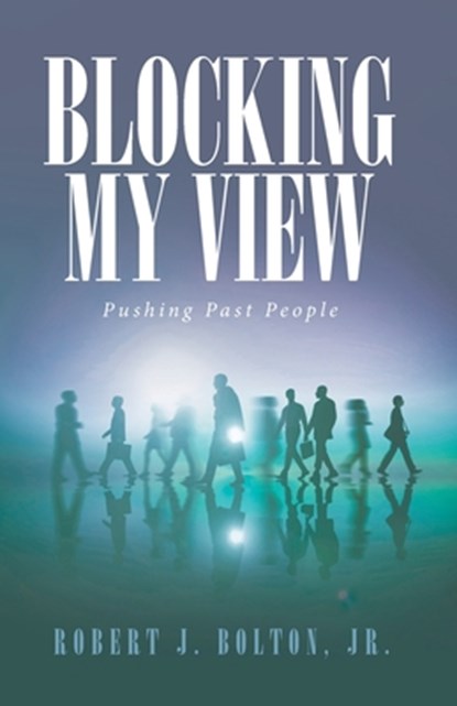 Blocking My View: Pushing Past People, Robert J. Bolton - Paperback - 9798893453621