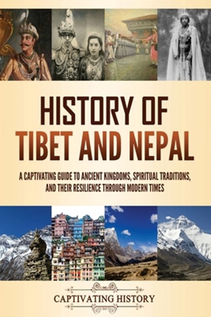 History of Tibet and Nepal: A Captivating Guide to Ancient Kingdoms, Spiritual Traditions, and Their Resilience Through Modern Times, Captivating History - Paperback - 9798893581690