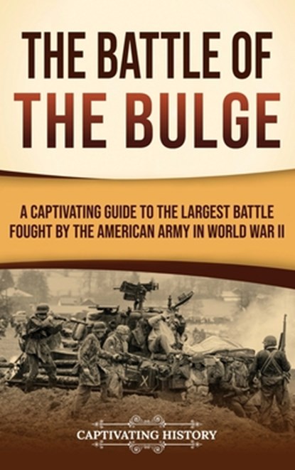 The Battle of the Bulge: A Captivating Guide to the Largest Battle Fought by the American Army in World War II, Captivating History - Gebonden - 9798893583205