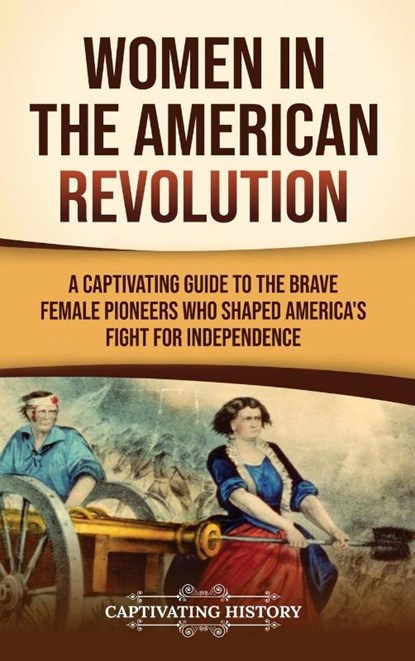 Women in the American Revolution, Captivating History - Gebonden - 9798893583755
