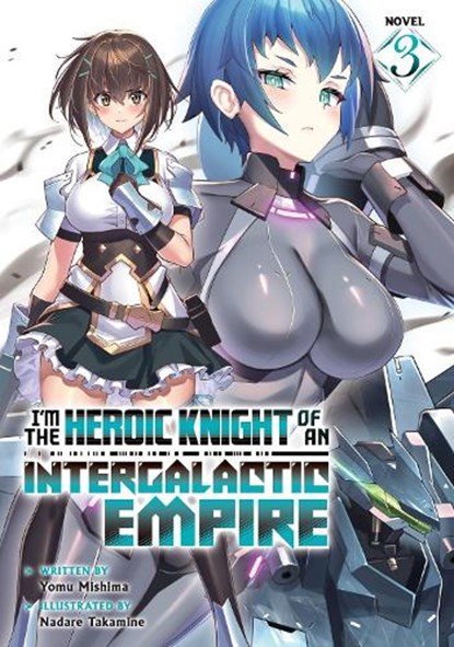 I'm the Heroic Knight of an Intergalactic Empire! (Light Novel) Vol. 3, Yomu Mishima - Paperback - 9798893733310