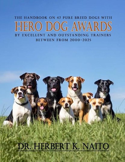 The Handbook on 47 Pure Breed Dogs with Hero Dog Awards by Excellent and Outstanding Trainers between from 2000-2025, Herbert K Naito - Paperback - 9798893811230