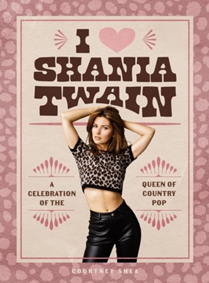 I Heart Shania Twain, Courtney Shea - Gebonden - 9798894140223