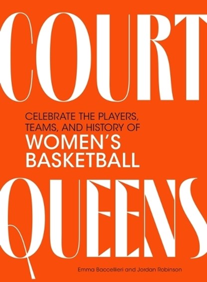Court Queens: Celebrate the Players, Teams, and History of Women's Basketball, Emma Baccellieri - Gebonden - 9798894141343