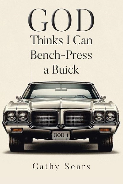 GOD Thinks I Can Bench-Press a Buick, Cathy Sears - Paperback - 9798894288307