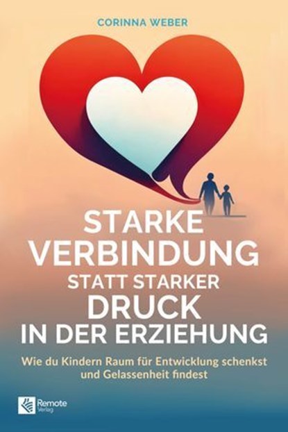 Starke Verbindung statt starker Druck in der Erziehung, Corinna Weber - Ebook - 9798894740287