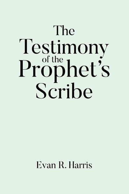 The Testimony of the Prophet's Scribe, Evan R. Harris - Paperback - 9798894855929