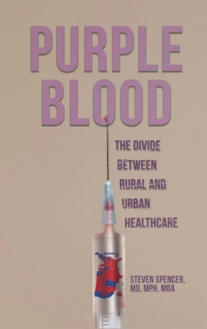 Purple Blood: The Divide Between Rural and Urban Healthcare, Steven Spencer - Gebonden - 9798894991085