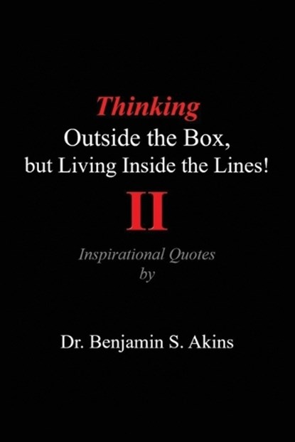 Thinking Outside the Box, but Living Inside the Lines! (Second Edition): Inspirational Quotes, Benjamin S. Akins - Paperback - 9798894993195