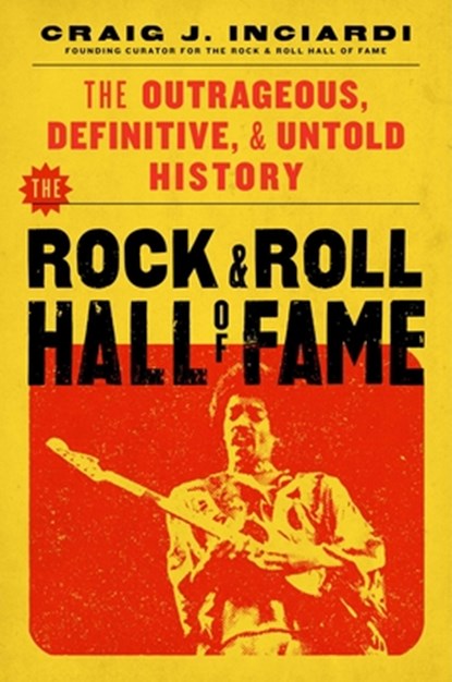 The Rock & Roll Hall of Fame: The Outrageous, Definitive, Untold History, Craig Inciardi - Gebonden - 9798895150481