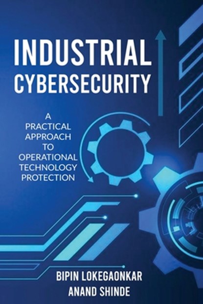 Industrial Cybersecurity: A Practical Approach To Operational Technology Protection, Bipin Lokegaonkar - Paperback - 9798895196427