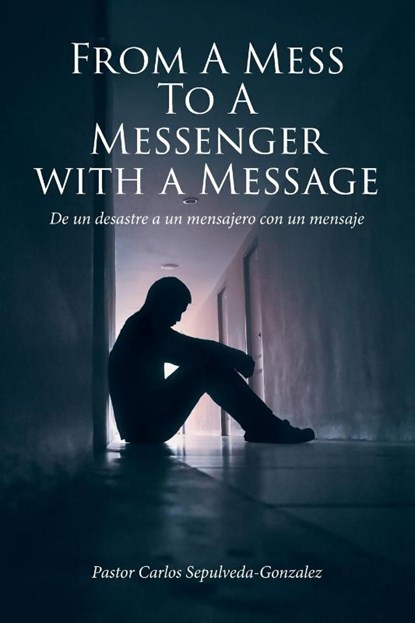 From a Mess to a Messenger with a Message, Pastor Carlos Sepulveda-Gonzalez - Paperback - 9798895265123